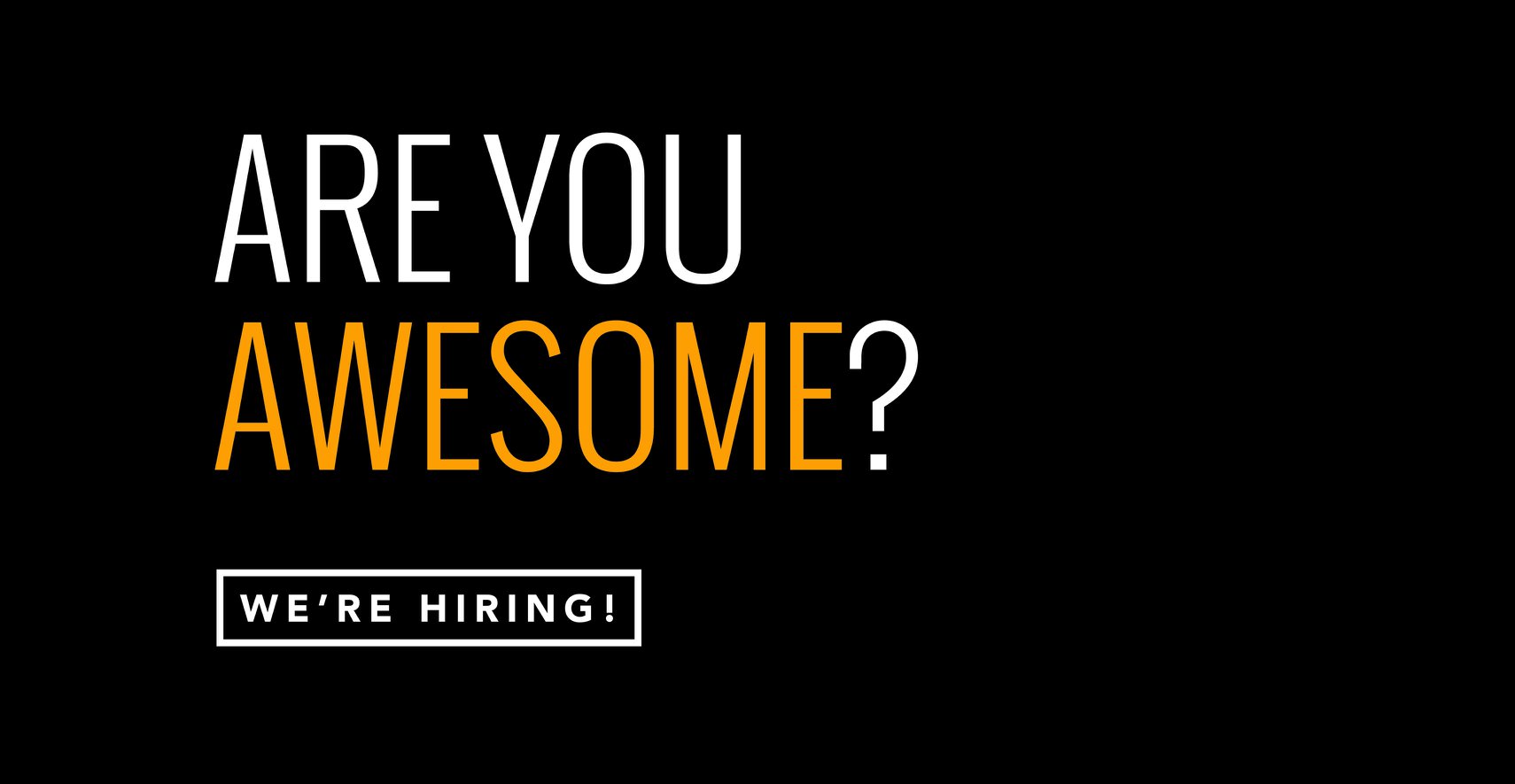 Are you awesome? We are hiring.